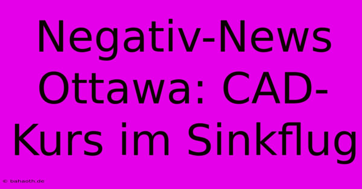 Negativ-News Ottawa: CAD-Kurs Im Sinkflug