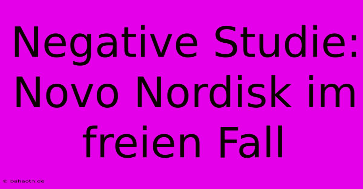 Negative Studie: Novo Nordisk Im Freien Fall