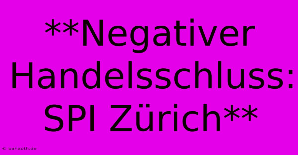 **Negativer Handelsschluss: SPI Zürich**