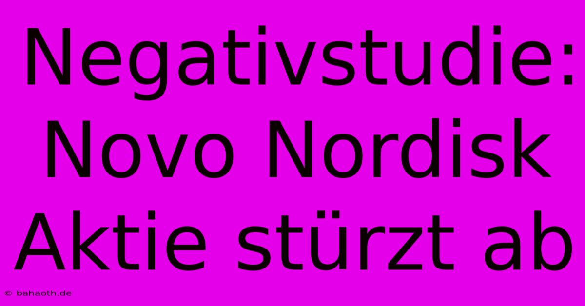 Negativstudie: Novo Nordisk Aktie Stürzt Ab