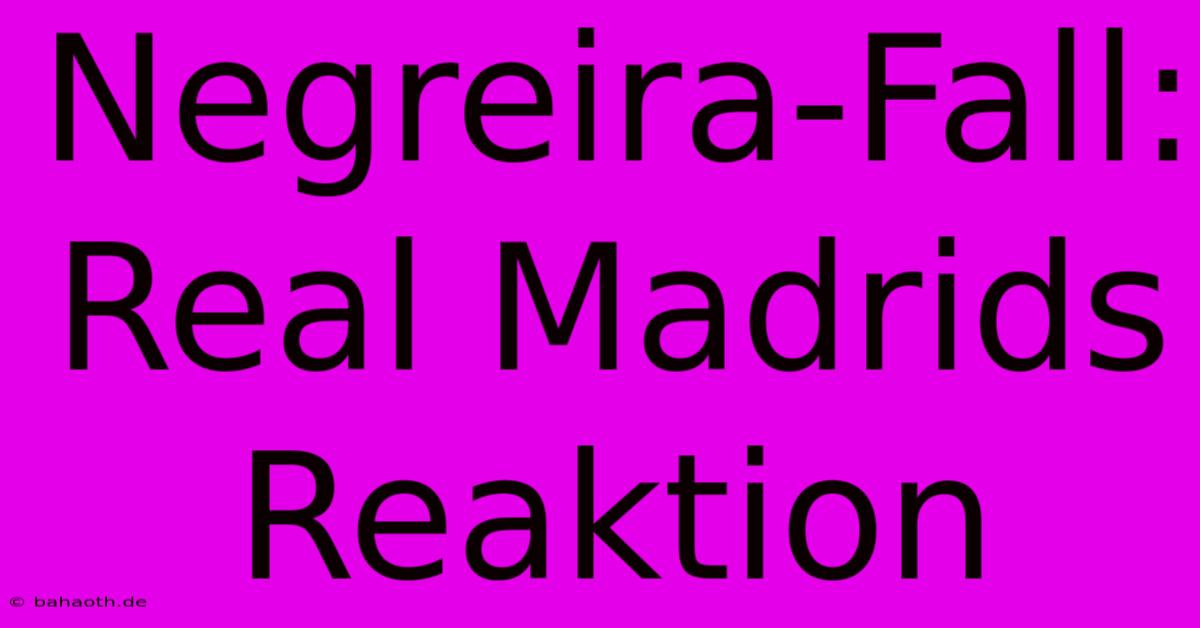 Negreira-Fall: Real Madrids Reaktion