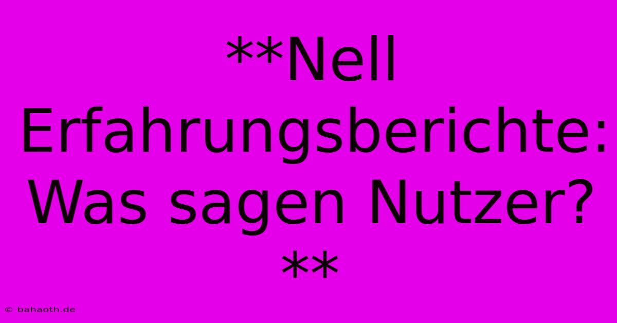 **Nell Erfahrungsberichte: Was Sagen Nutzer?**