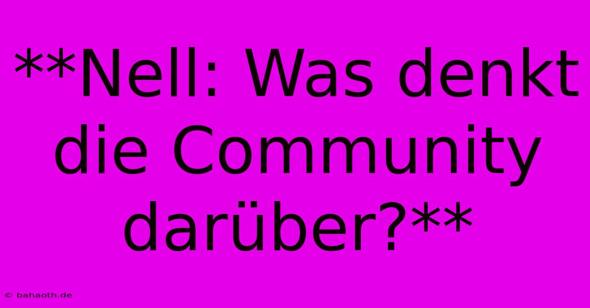 **Nell: Was Denkt Die Community Darüber?**