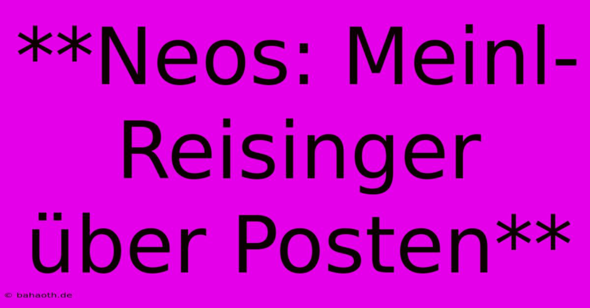 **Neos: Meinl-Reisinger Über Posten**