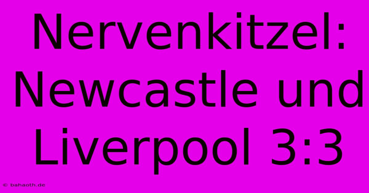 Nervenkitzel: Newcastle Und Liverpool 3:3