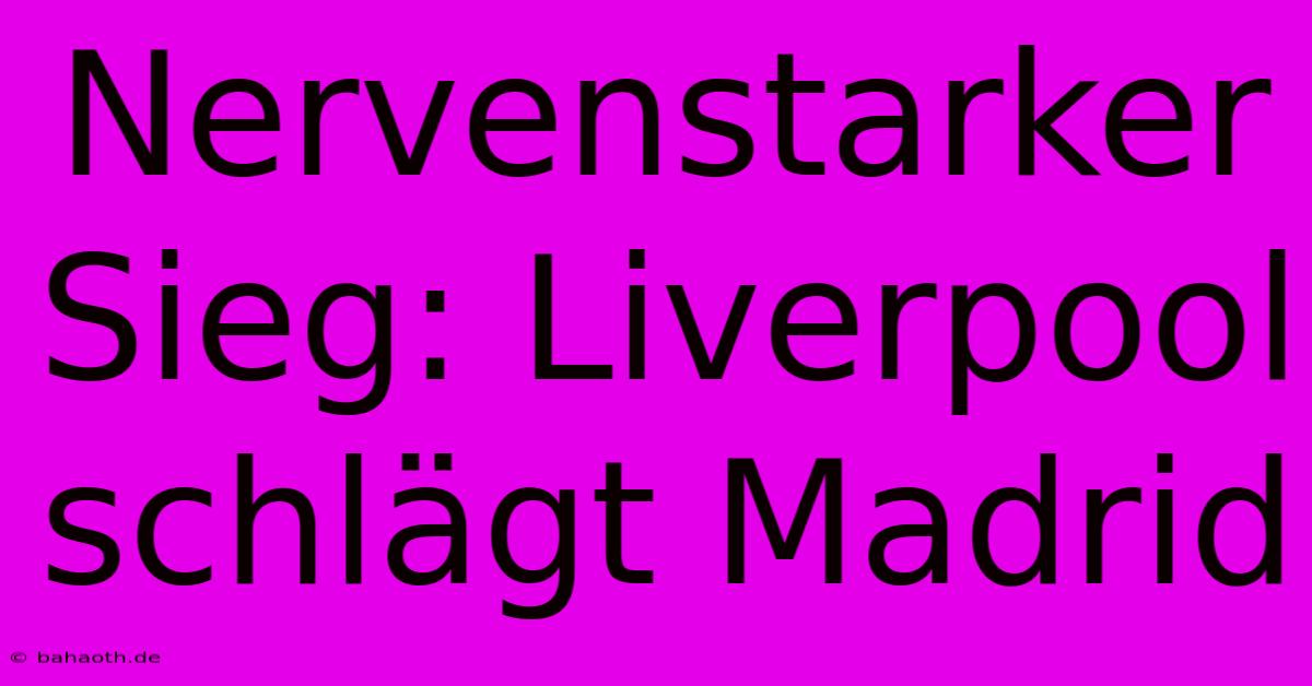 Nervenstarker Sieg: Liverpool Schlägt Madrid