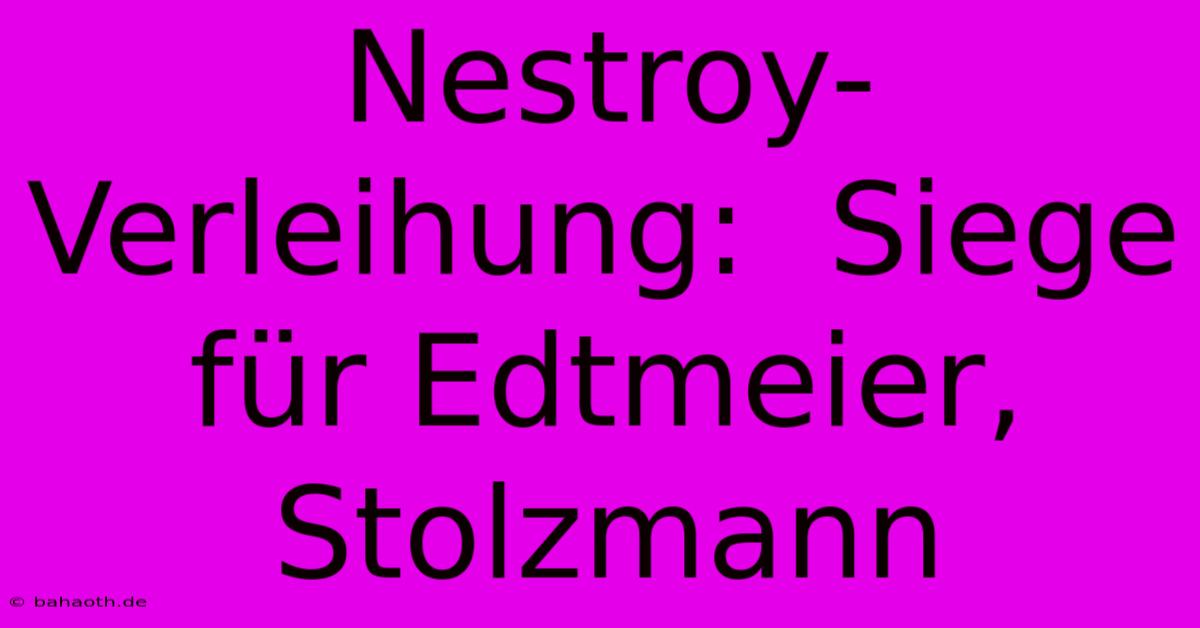 Nestroy-Verleihung:  Siege Für Edtmeier, Stolzmann