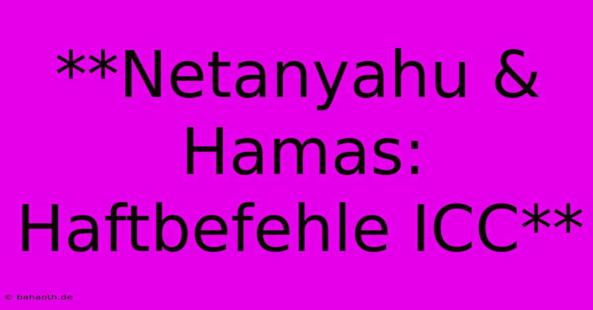 **Netanyahu & Hamas: Haftbefehle ICC**