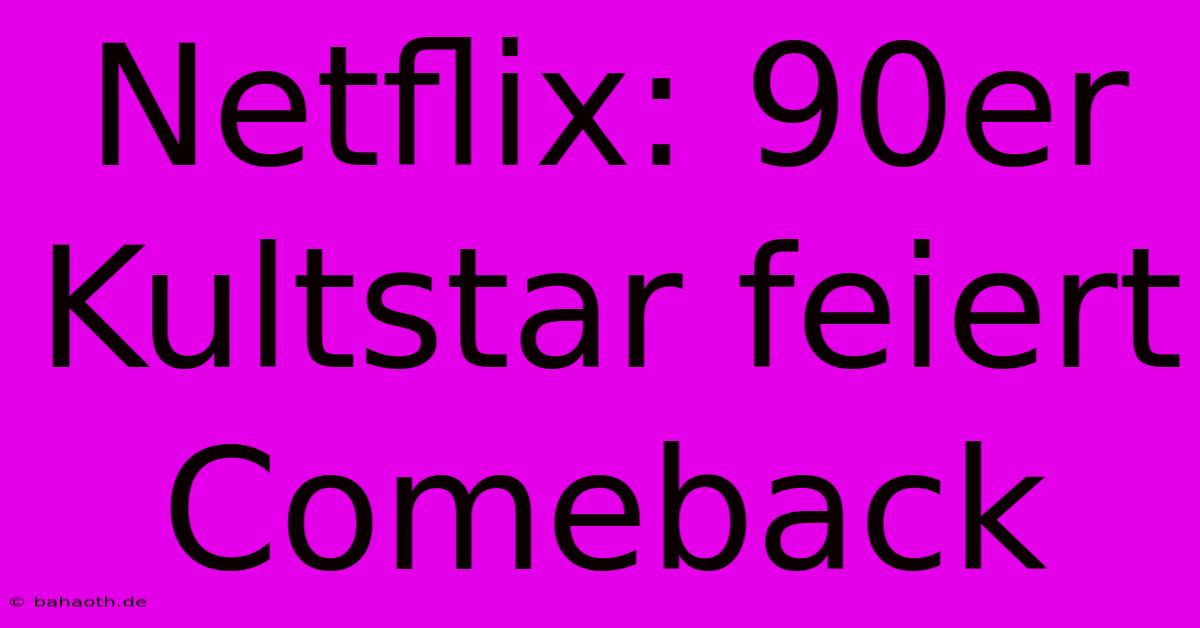 Netflix: 90er Kultstar Feiert Comeback