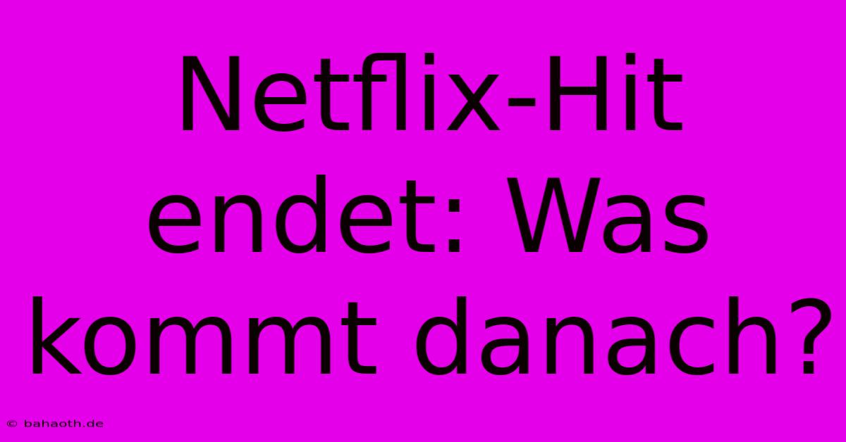 Netflix-Hit Endet: Was Kommt Danach?