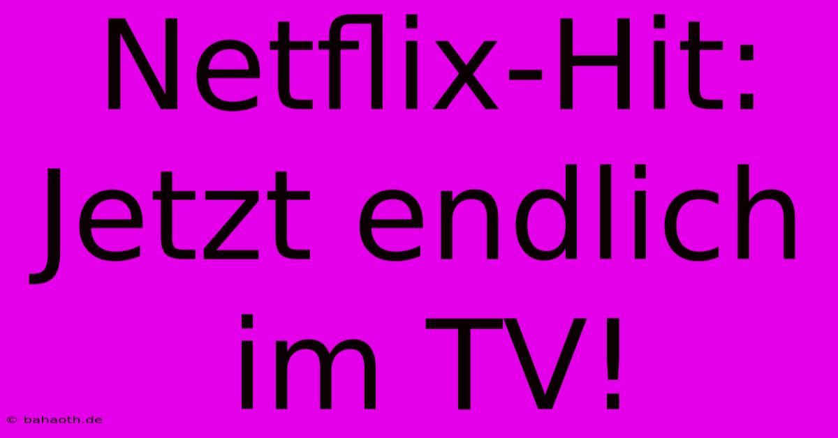 Netflix-Hit: Jetzt Endlich Im TV!