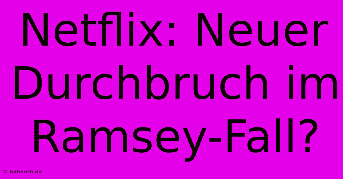 Netflix: Neuer Durchbruch Im Ramsey-Fall?