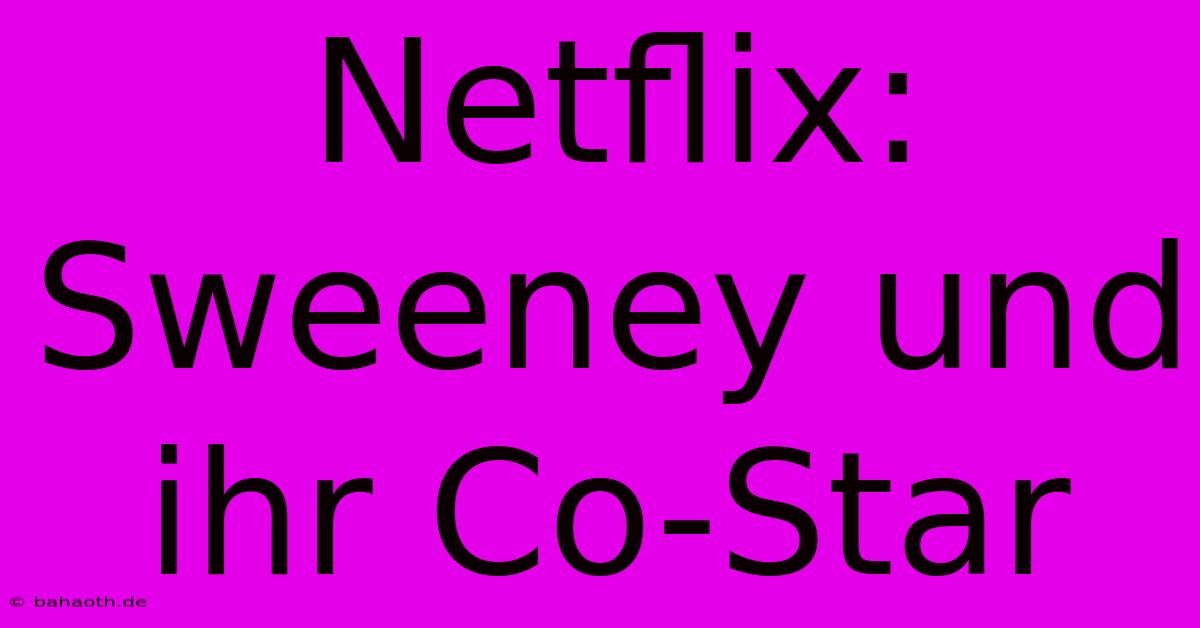 Netflix: Sweeney Und Ihr Co-Star