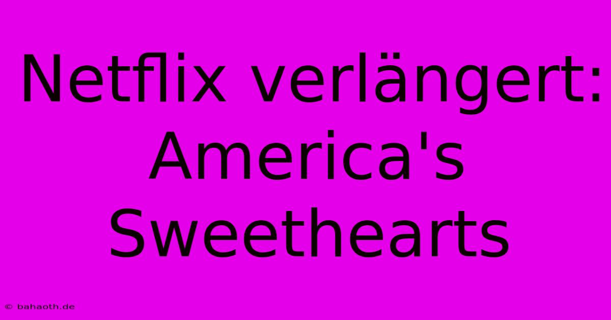 Netflix Verlängert: America's Sweethearts