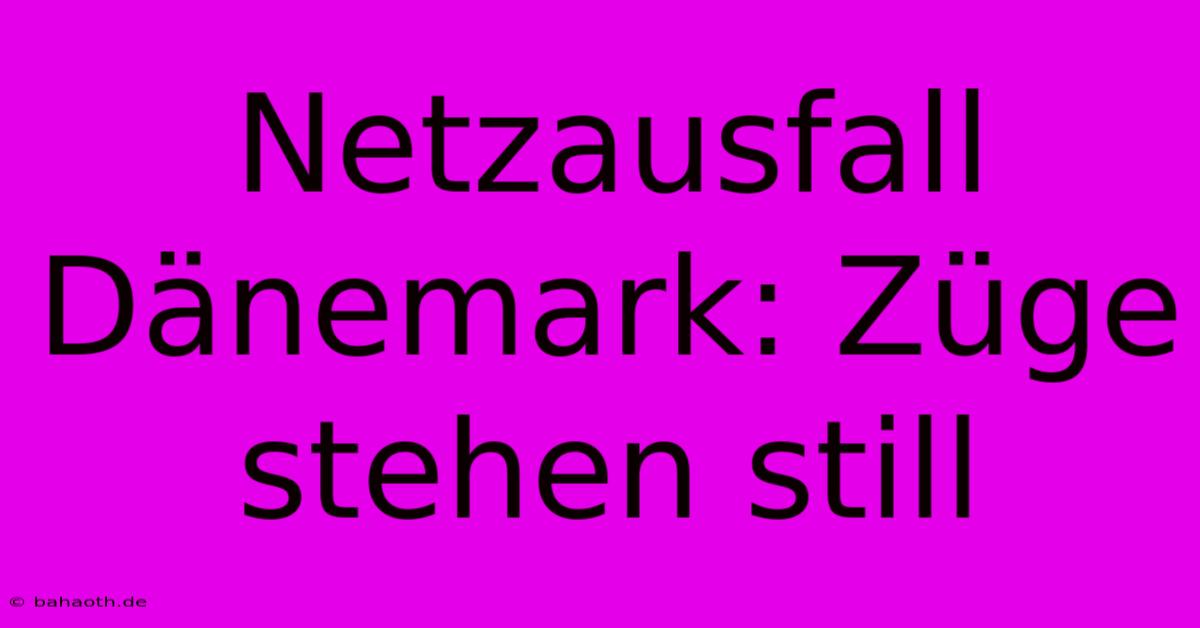 Netzausfall Dänemark: Züge Stehen Still