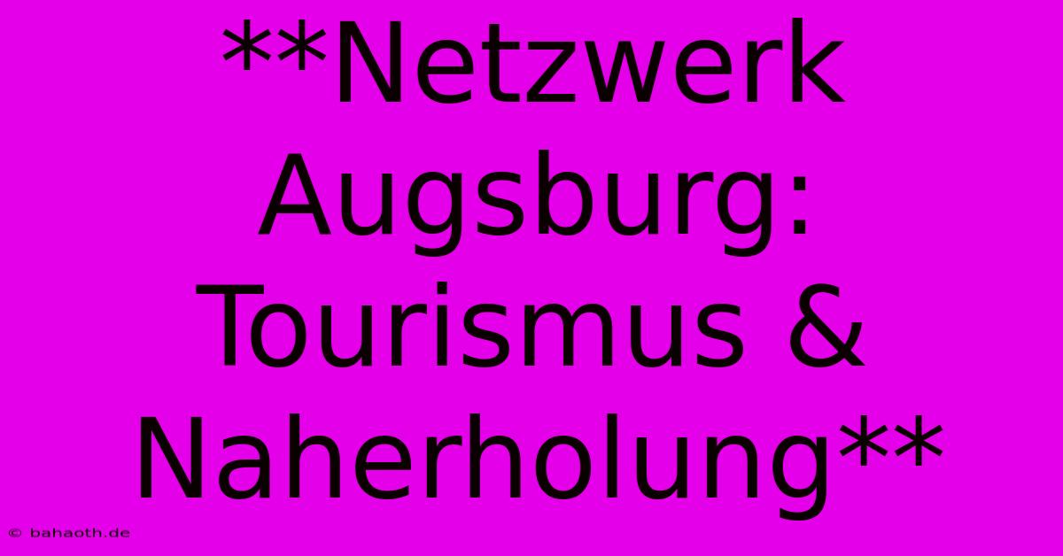 **Netzwerk Augsburg: Tourismus & Naherholung**