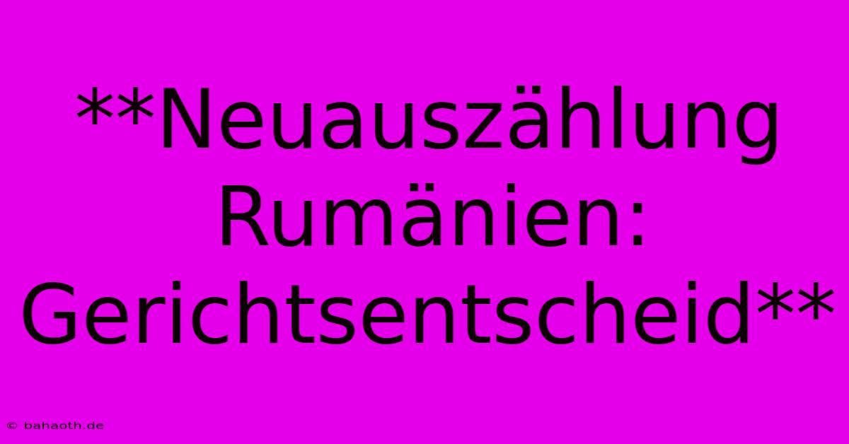 **Neuauszählung Rumänien: Gerichtsentscheid**