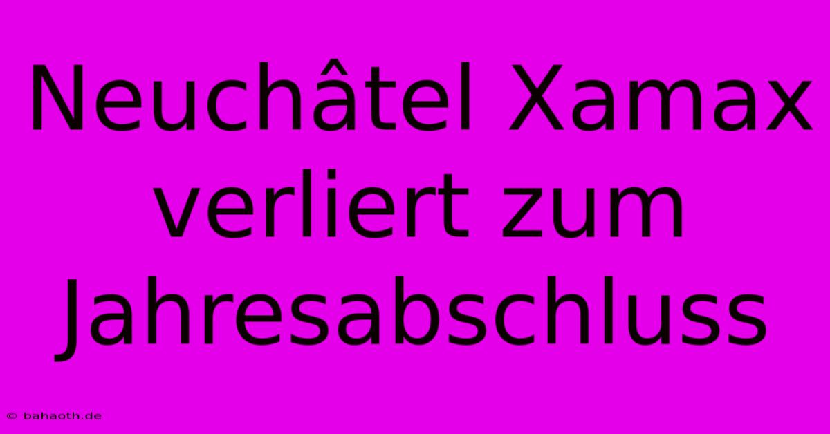 Neuchâtel Xamax Verliert Zum Jahresabschluss