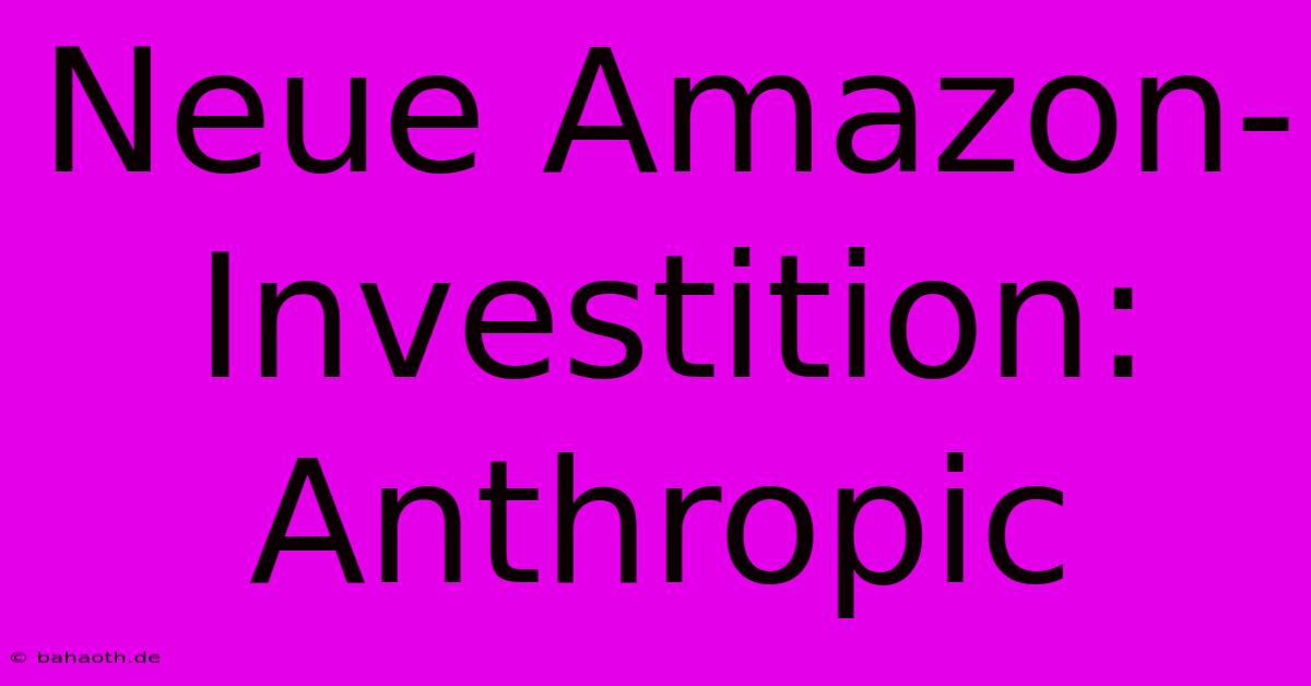 Neue Amazon-Investition: Anthropic