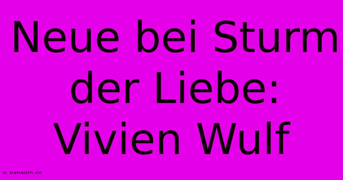 Neue Bei Sturm Der Liebe: Vivien Wulf