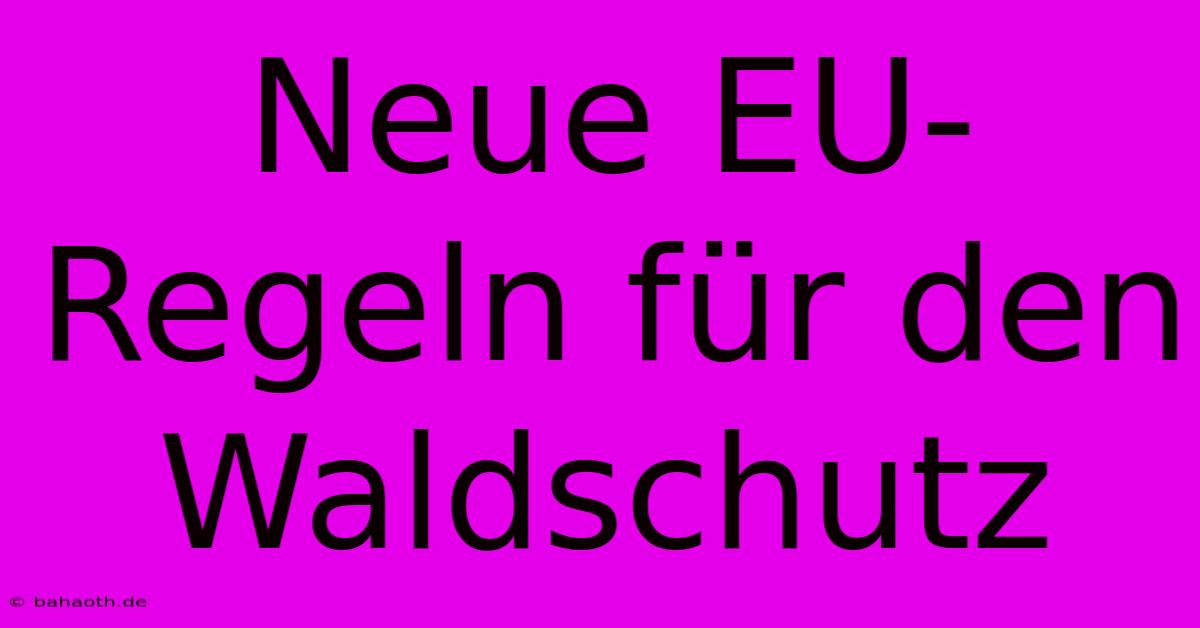 Neue EU-Regeln Für Den Waldschutz