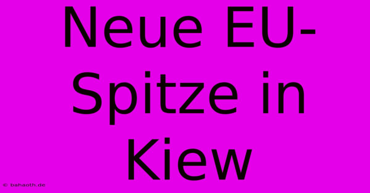 Neue EU-Spitze In Kiew