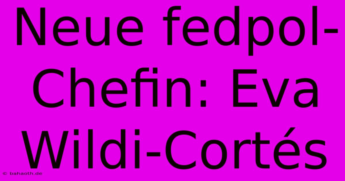 Neue Fedpol-Chefin: Eva Wildi-Cortés