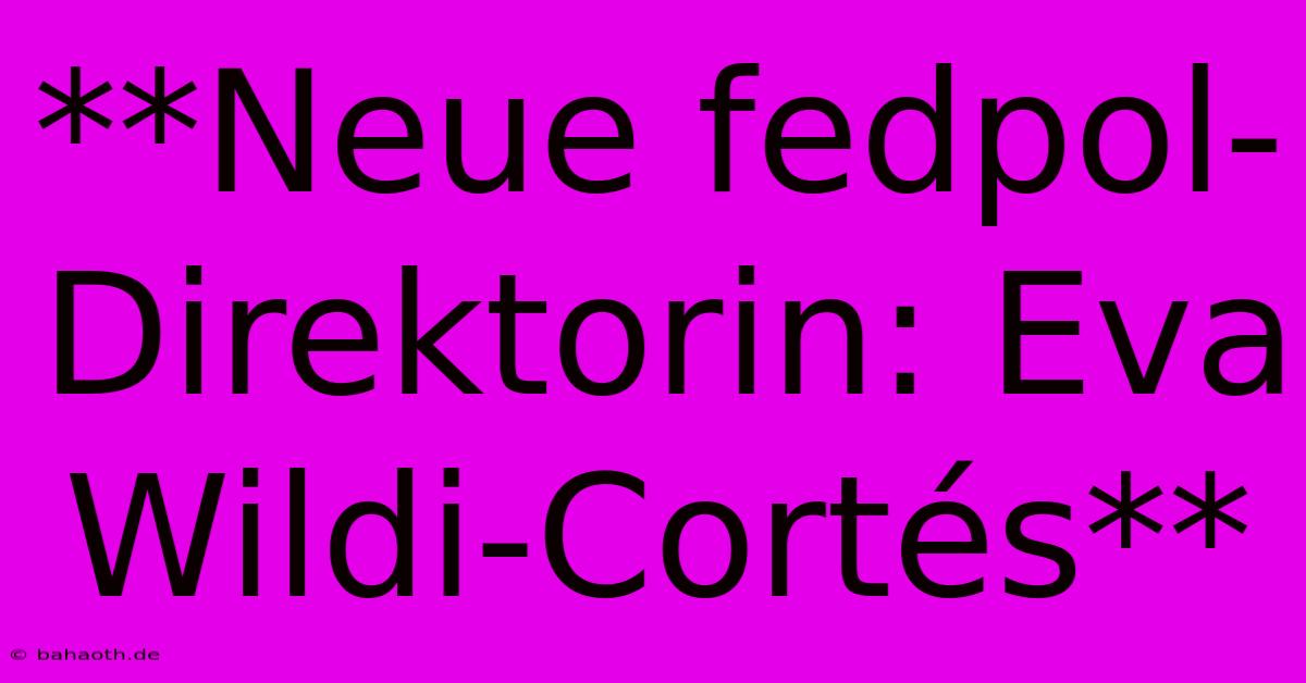 **Neue Fedpol-Direktorin: Eva Wildi-Cortés**