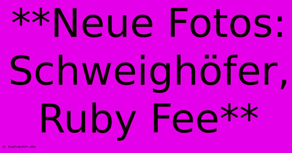 **Neue Fotos: Schweighöfer, Ruby Fee**