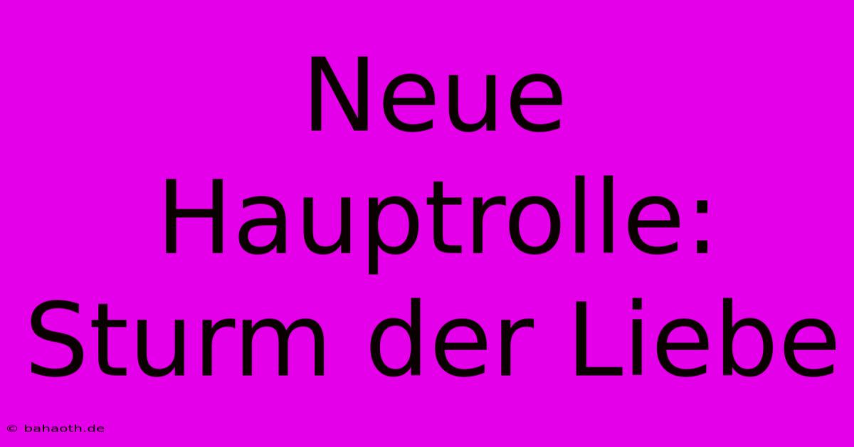 Neue Hauptrolle: Sturm Der Liebe