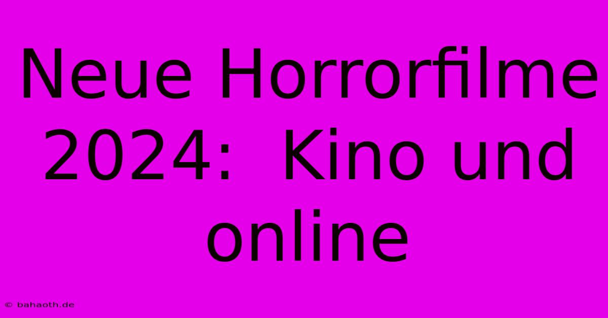 Neue Horrorfilme 2024:  Kino Und Online