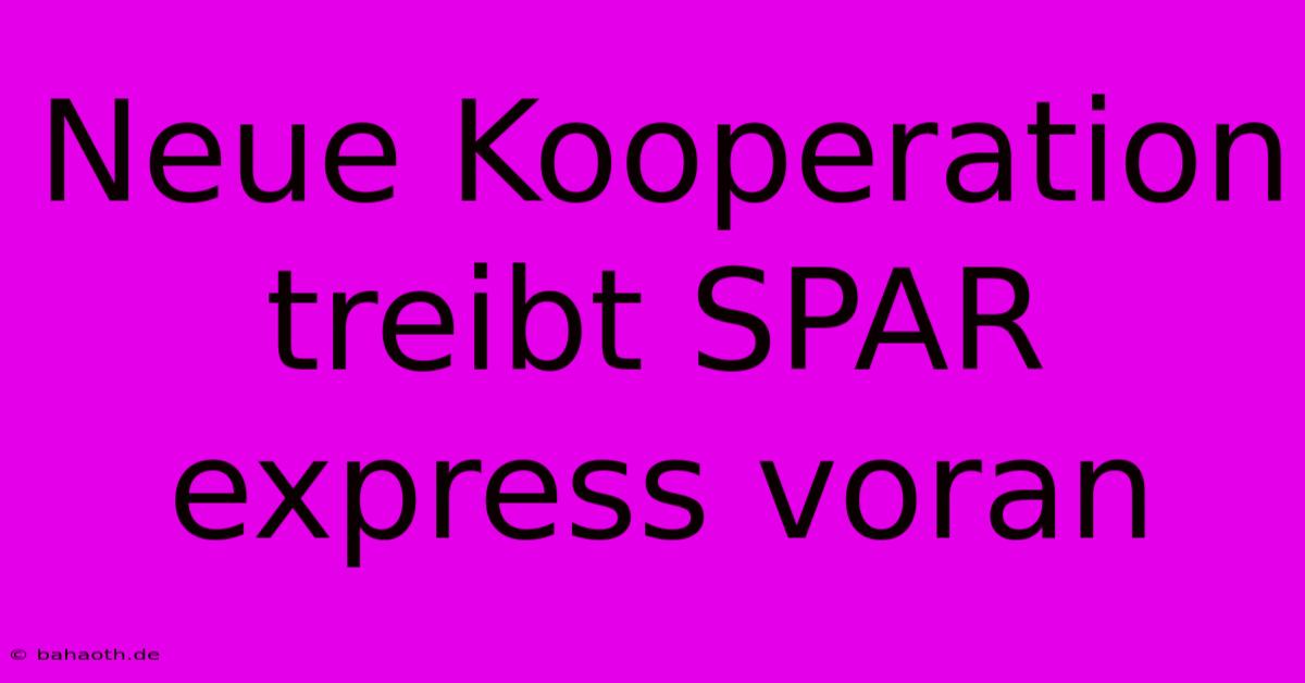 Neue Kooperation Treibt SPAR Express Voran