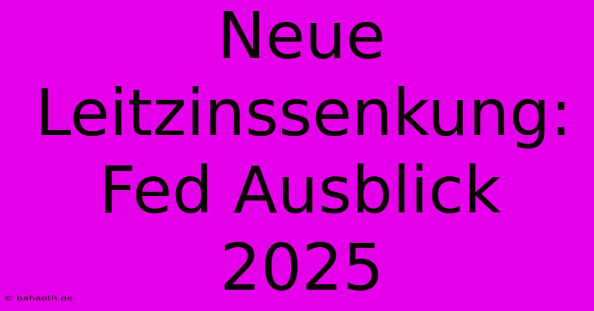 Neue Leitzinssenkung: Fed Ausblick 2025