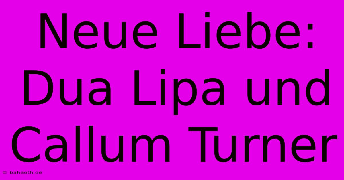 Neue Liebe: Dua Lipa Und Callum Turner