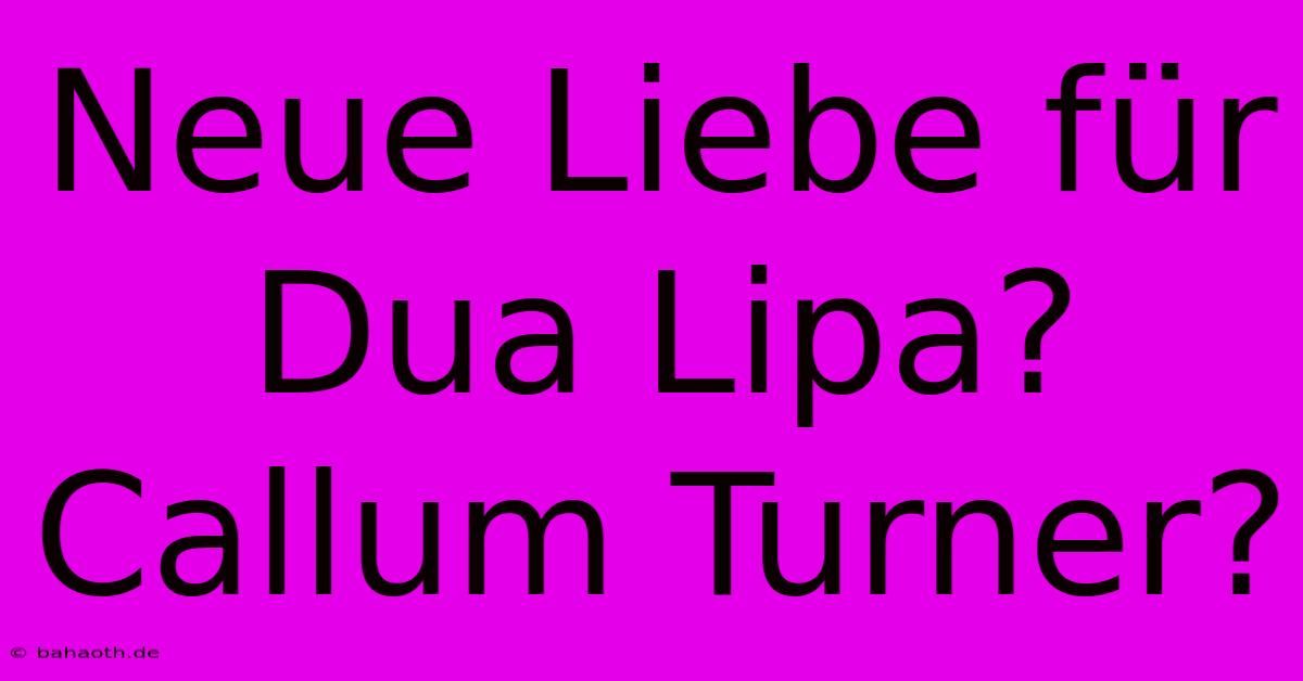 Neue Liebe Für Dua Lipa? Callum Turner?