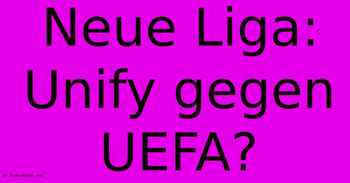 Neue Liga: Unify Gegen UEFA?