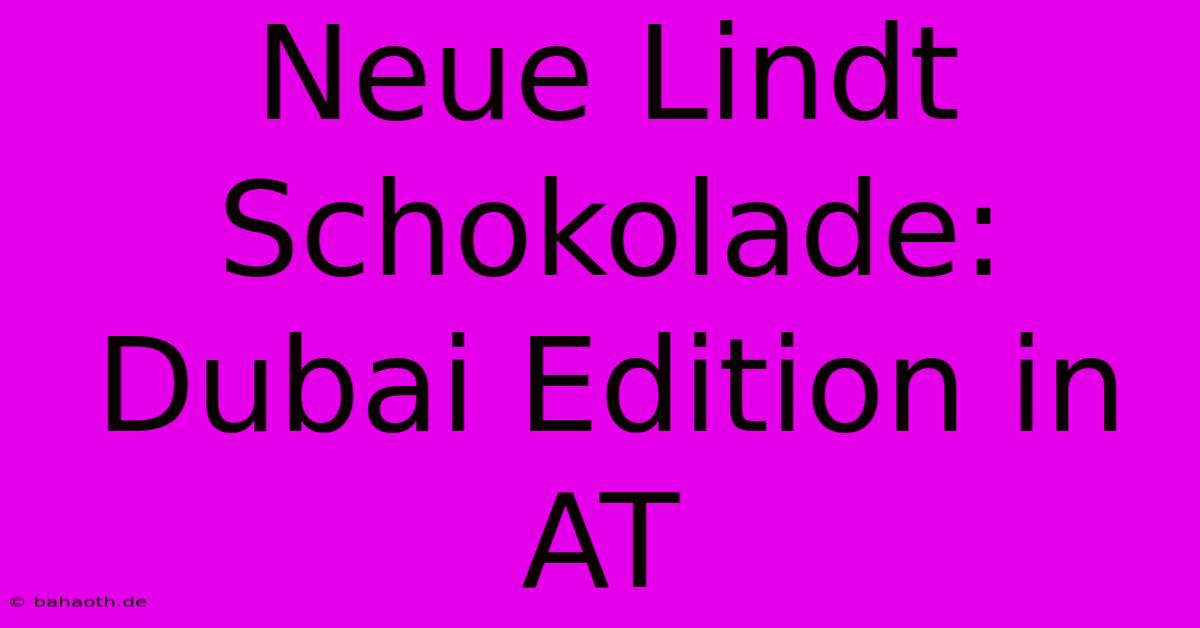 Neue Lindt Schokolade: Dubai Edition In AT