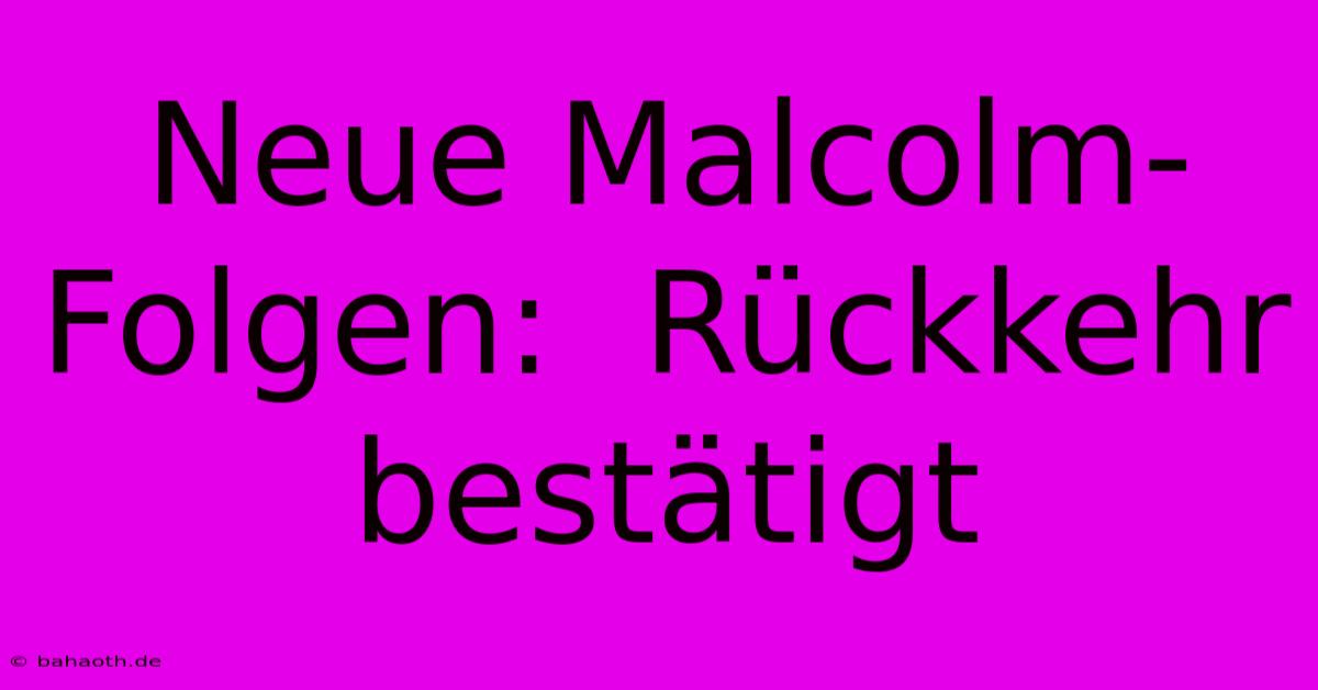 Neue Malcolm-Folgen:  Rückkehr Bestätigt