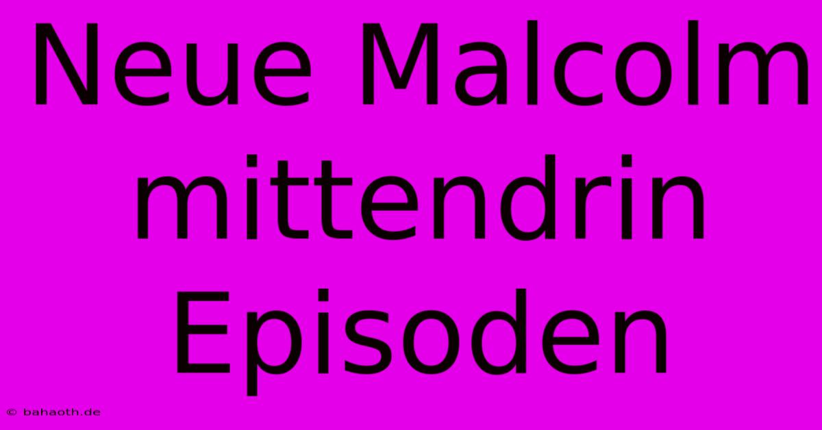 Neue Malcolm Mittendrin Episoden