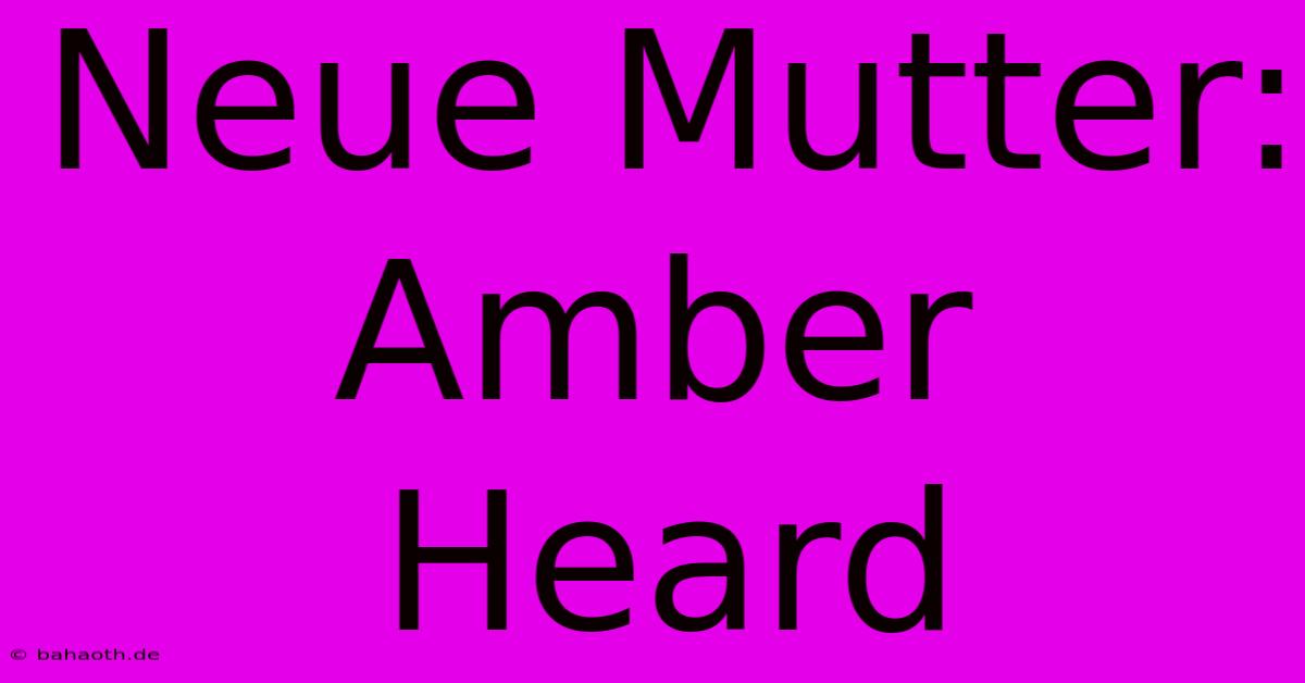 Neue Mutter: Amber Heard