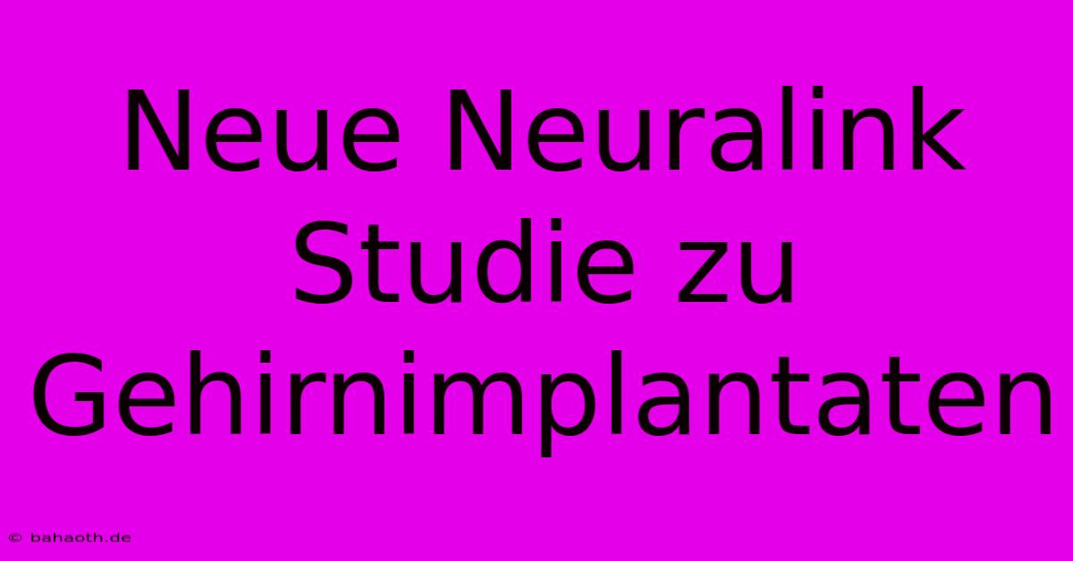 Neue Neuralink Studie Zu Gehirnimplantaten