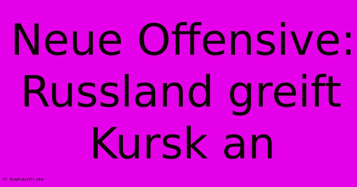 Neue Offensive: Russland Greift Kursk An