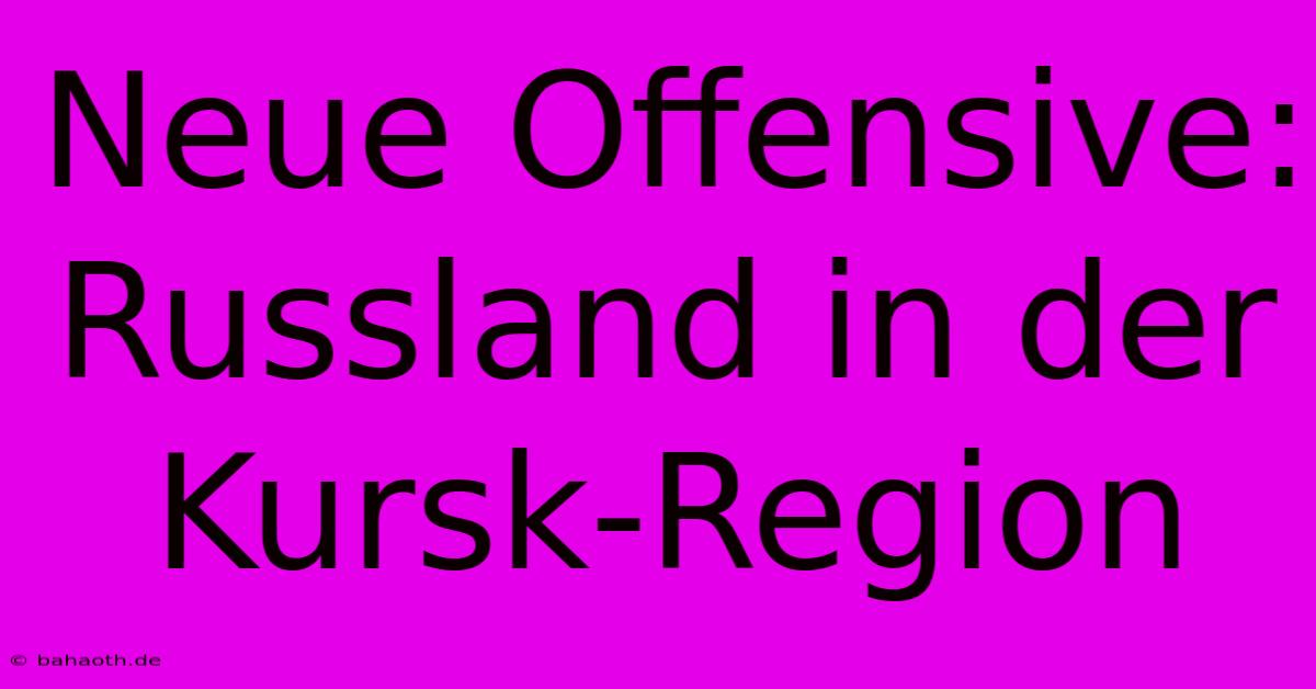 Neue Offensive: Russland In Der Kursk-Region