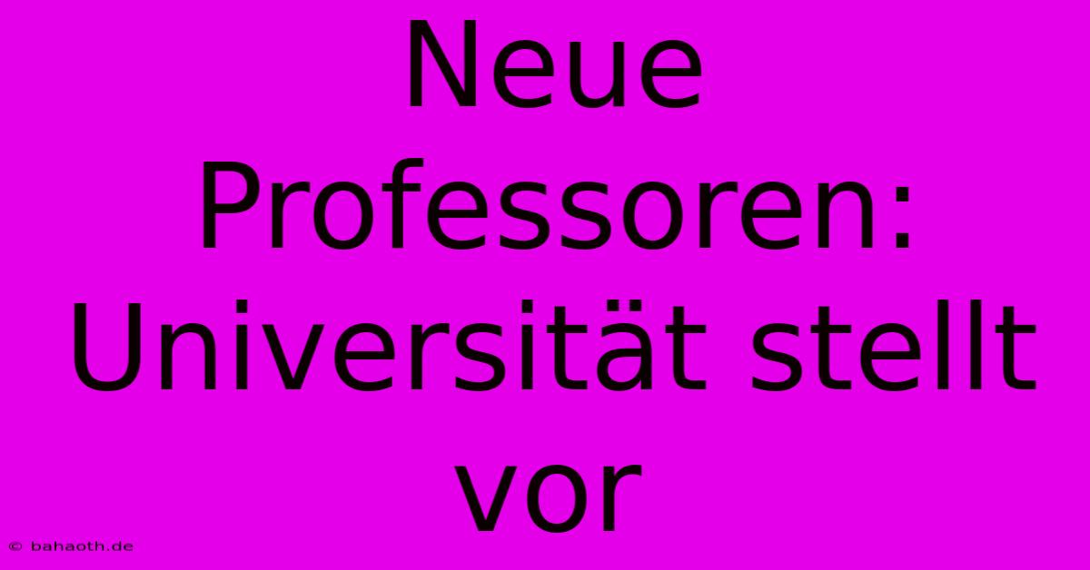 Neue Professoren: Universität Stellt Vor