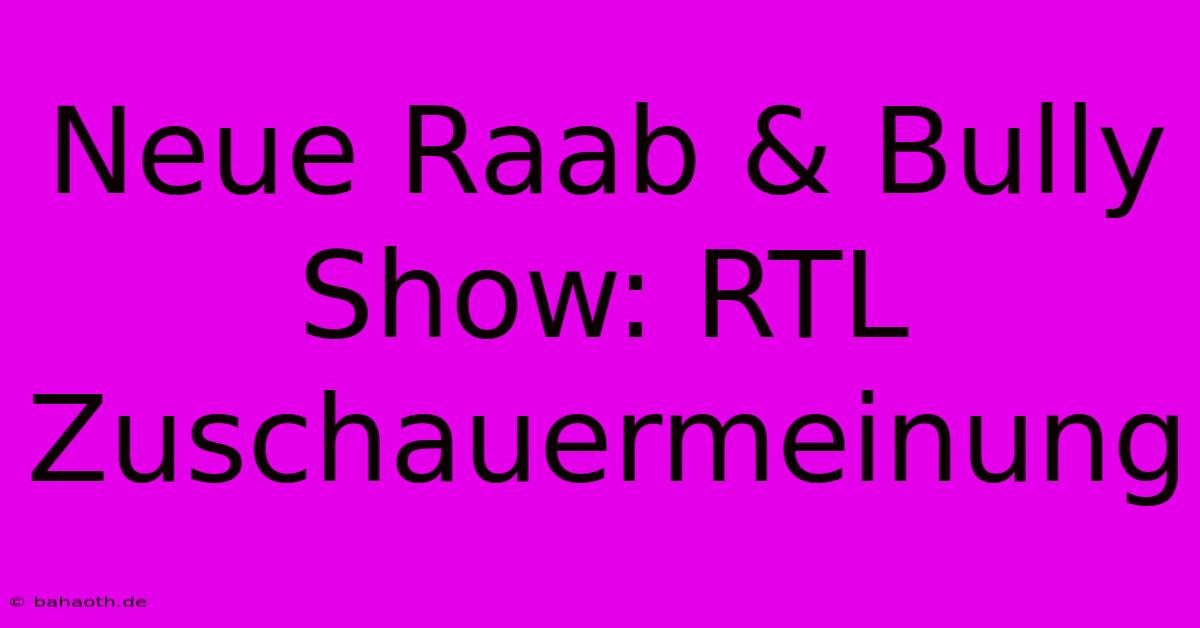 Neue Raab & Bully Show: RTL Zuschauermeinung