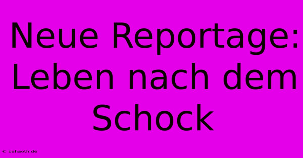 Neue Reportage: Leben Nach Dem Schock