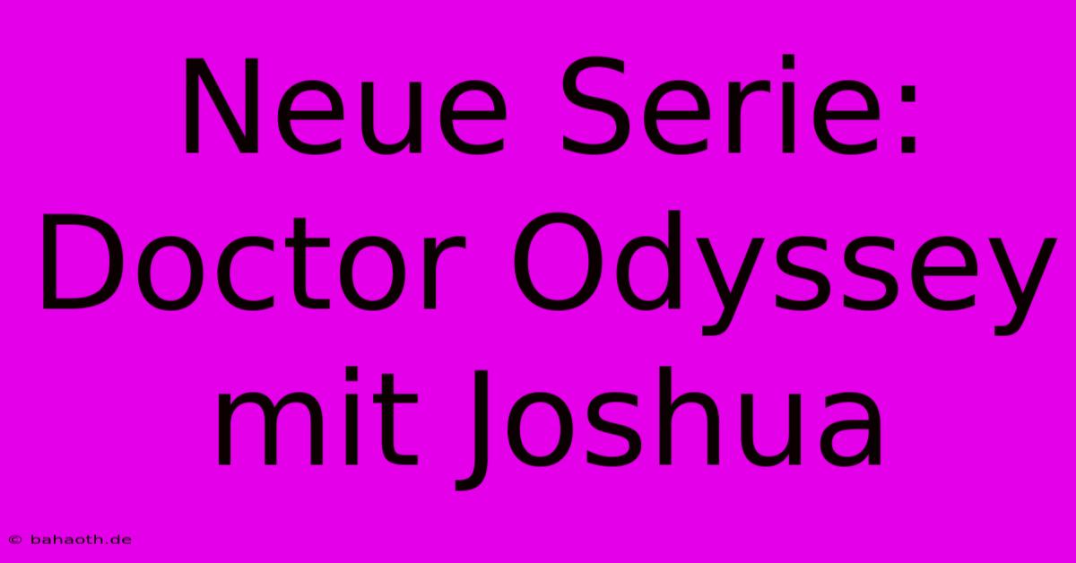 Neue Serie: Doctor Odyssey Mit Joshua