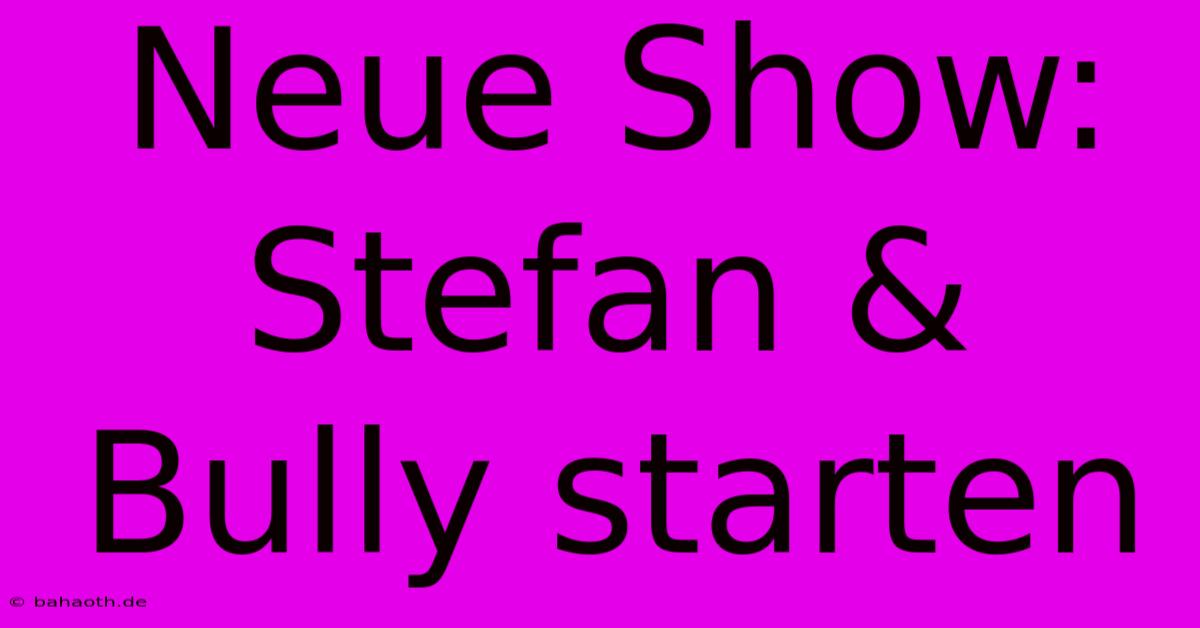 Neue Show: Stefan & Bully Starten