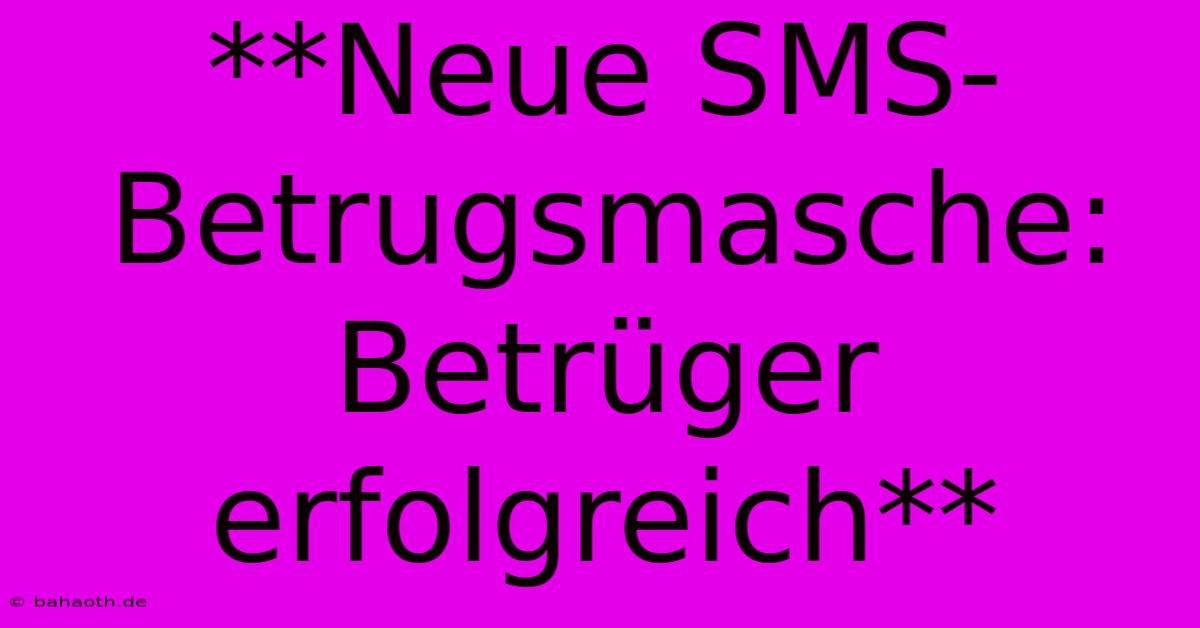 **Neue SMS-Betrugsmasche:  Betrüger Erfolgreich**