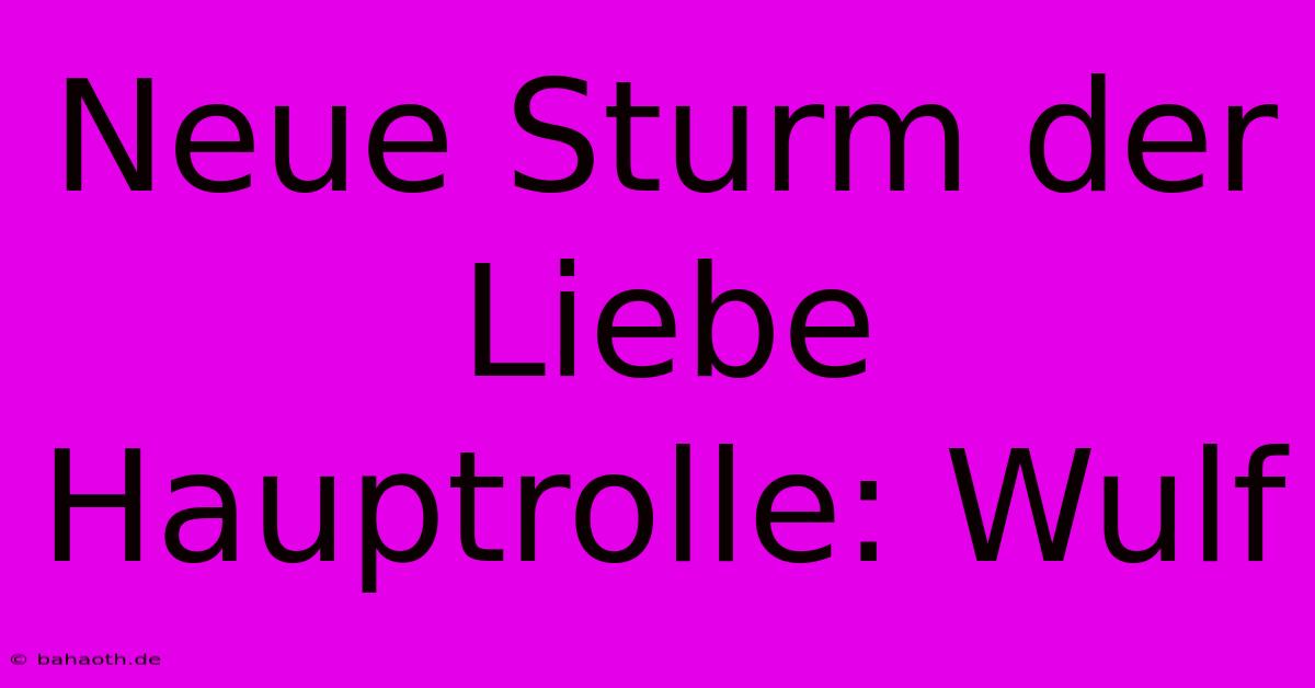 Neue Sturm Der Liebe Hauptrolle: Wulf